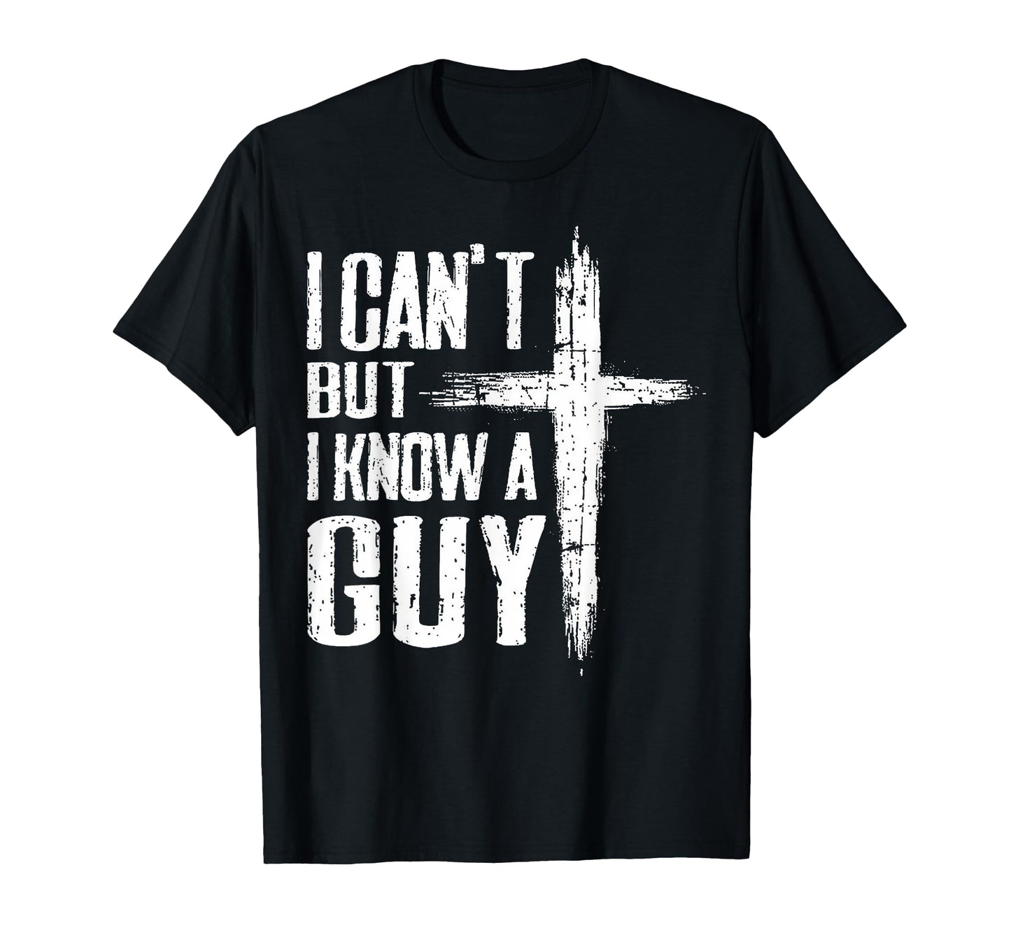 Funny Christian Tee I Can't But I Know A Guy Jesus Cross T-Shirt