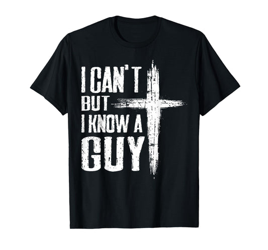 Funny Christian Tee I Can't But I Know A Guy Jesus Cross T-Shirt