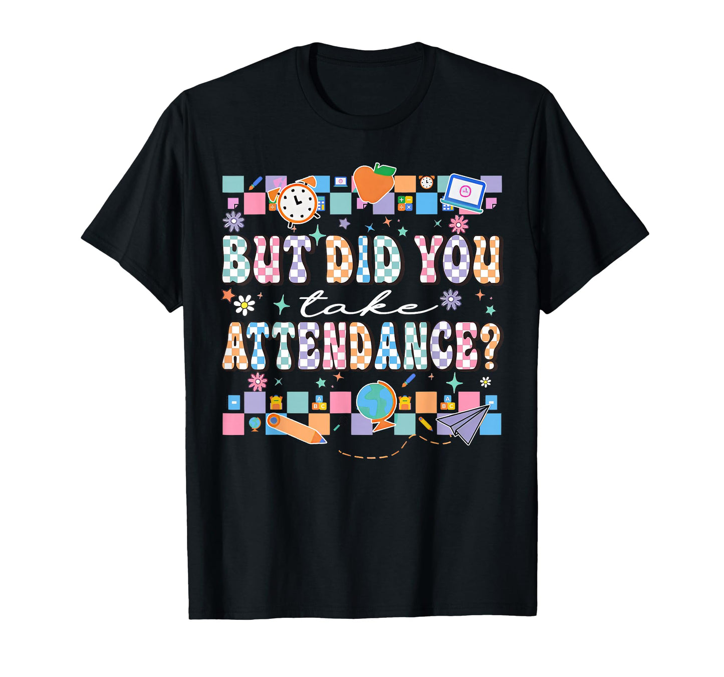 But Did You Take Attendance Funny Teacher Back To School T-Shirt