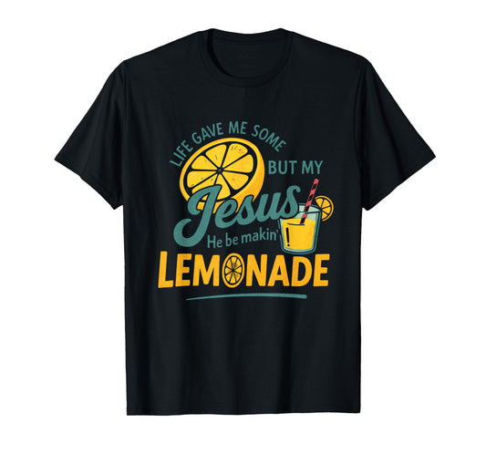 Life Gave Me Some Lemons But My Jesus He Be Making Lemonade T-Shirt
