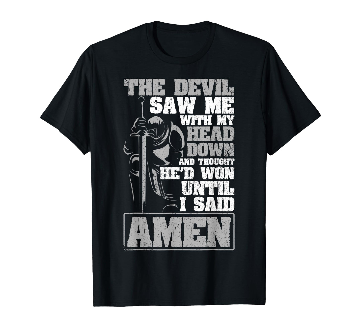 The Devil Saw Me With My Head Down Thought He'D Won - AMEN T-Shirt