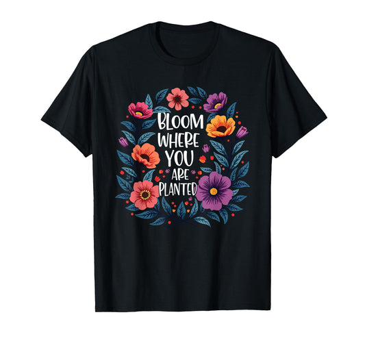 Bloom Where You Are Planted Christian Faith Men Women T-Shirt