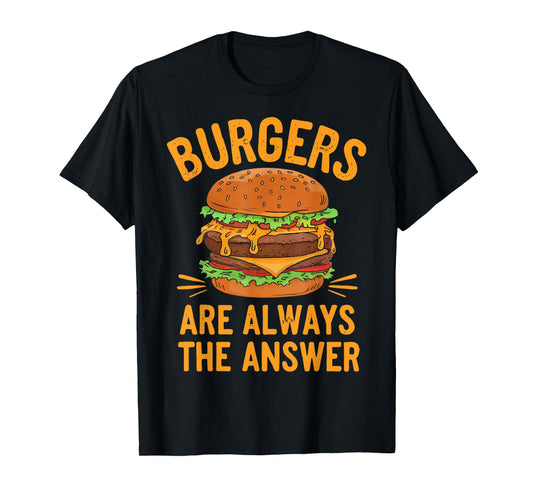 Burgers Are Always The Answer Cheeseburger Hamburger Lovers T-Shirt