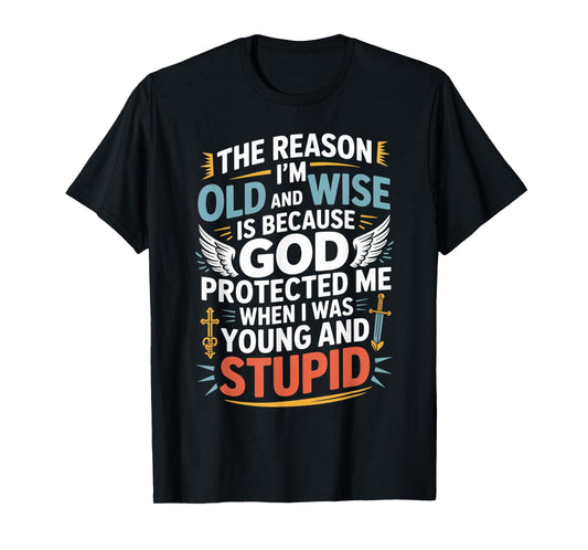 Reason I'm Old & Wise Cause God Protected Me Jesus Lovers T-Shirt