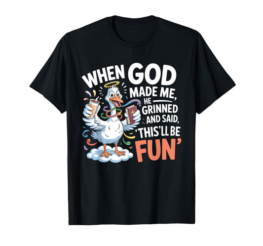 When God Made Me He Grinned and Said Funny Goose Design T-Shirt