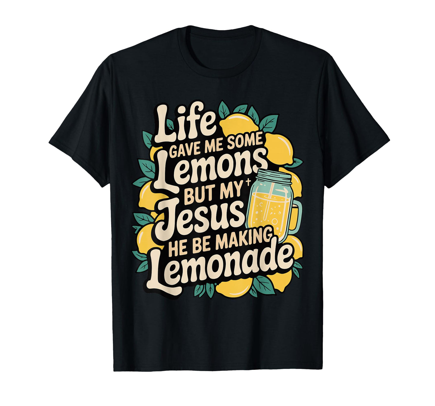 Life Gave Me Some Lemons But My Jesus He Be Making Lemonade T-Shirt