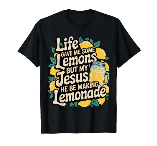 Life Gave Me Some Lemons But My Jesus He Be Making Lemonade T-Shirt