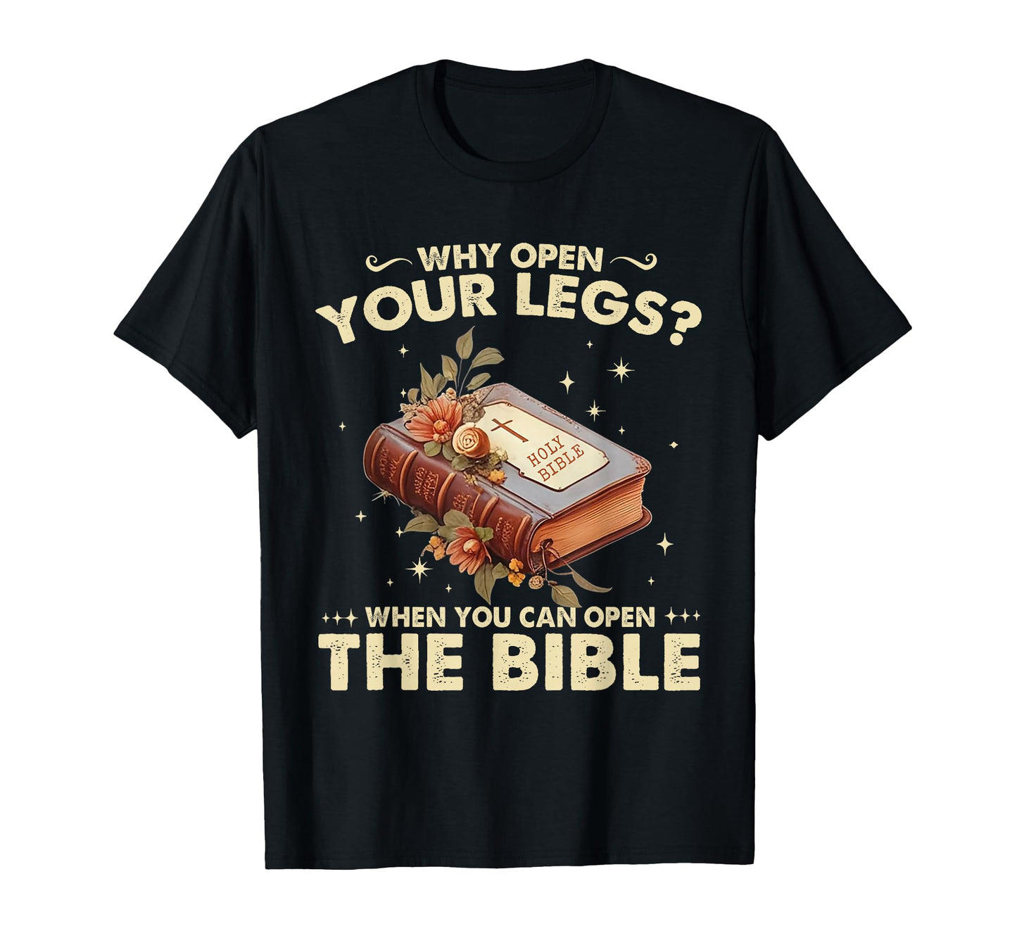 Why Open Your Legs When You Can Open The Bible Christ T-Shirt