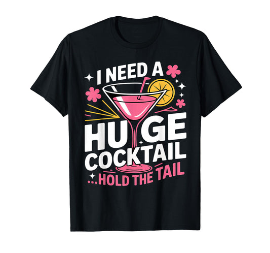 I Need A Huge Cocktail Funny Adult Humor Party Cocktail T-Shirt