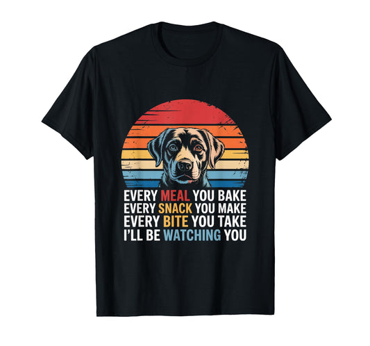 Every Snack You Make Every Meal You Bake Funny Dog Quotes Men Women T-Shirt