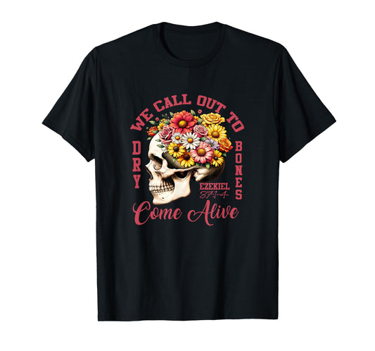Floral Ezekiel 37:1-4 We Call Out To Dry Bones Come Alive T-Shirt