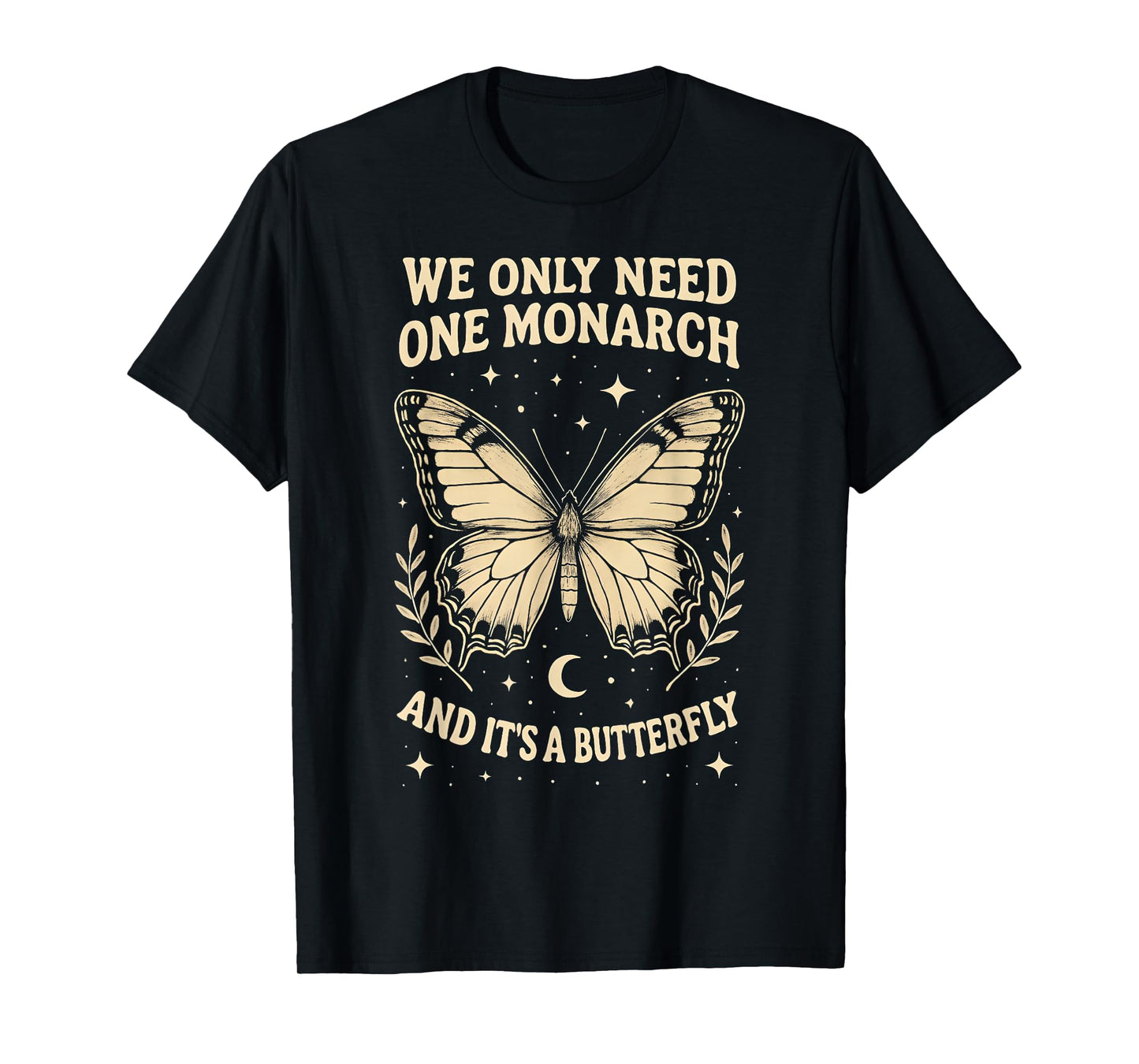 We Only Need One Monarch and It's A Butterfly Quote Funny T-Shirt