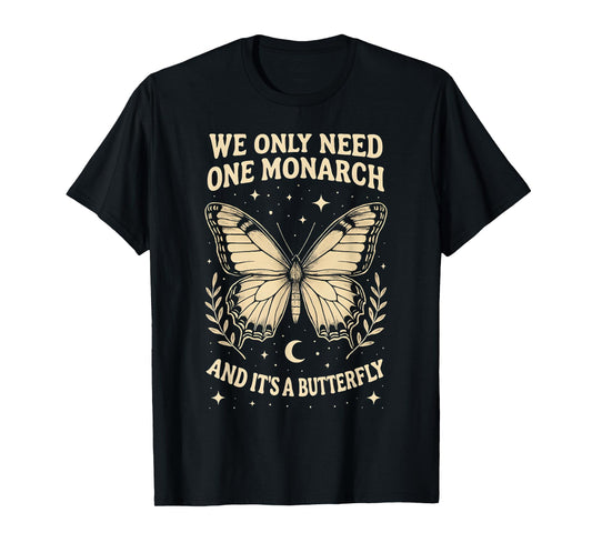 We Only Need One Monarch and It's A Butterfly Quote Funny T-Shirt