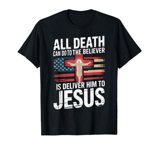 All Death Can Do to The Believer is Deliver Him to Jesus T-Shirt
