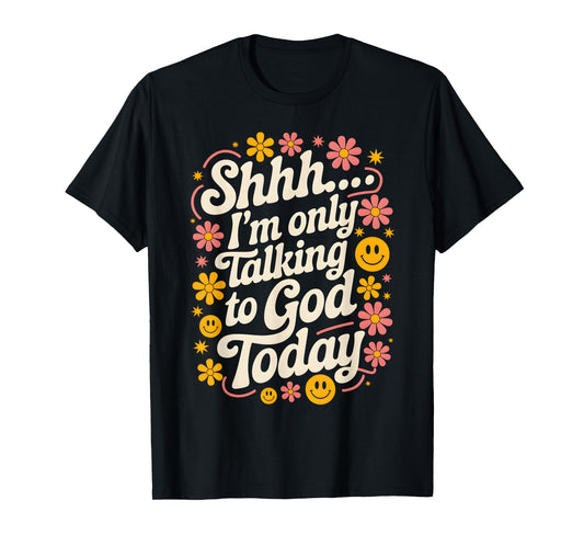 Shhh… I'm Only Talking To God Today Faith Christian Jesus T-Shirt