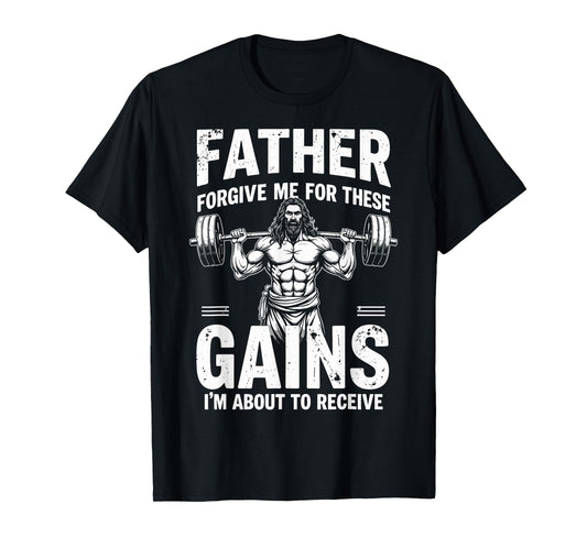 Father Forgive Me For These Gains Christian Workout Gym T-Shirt
