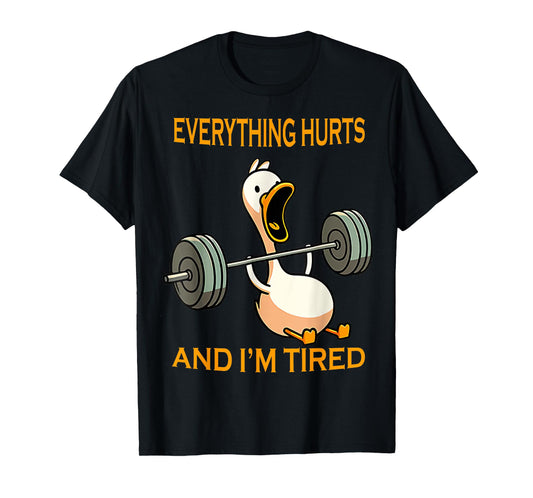 funny gym duck Quote Everything Hurts And I'm Tired workout T-Shirt