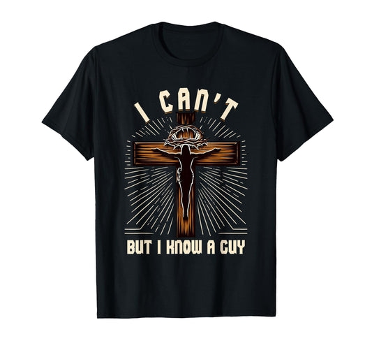 Christian Faith Cross I Cant But I Know Guy Jesus Savior T-Shirt