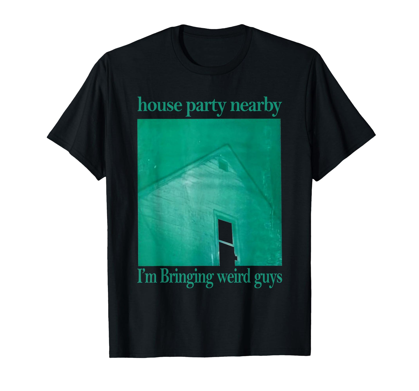 House Party Nearby I'm Bringing Weird Guys T-Shirt