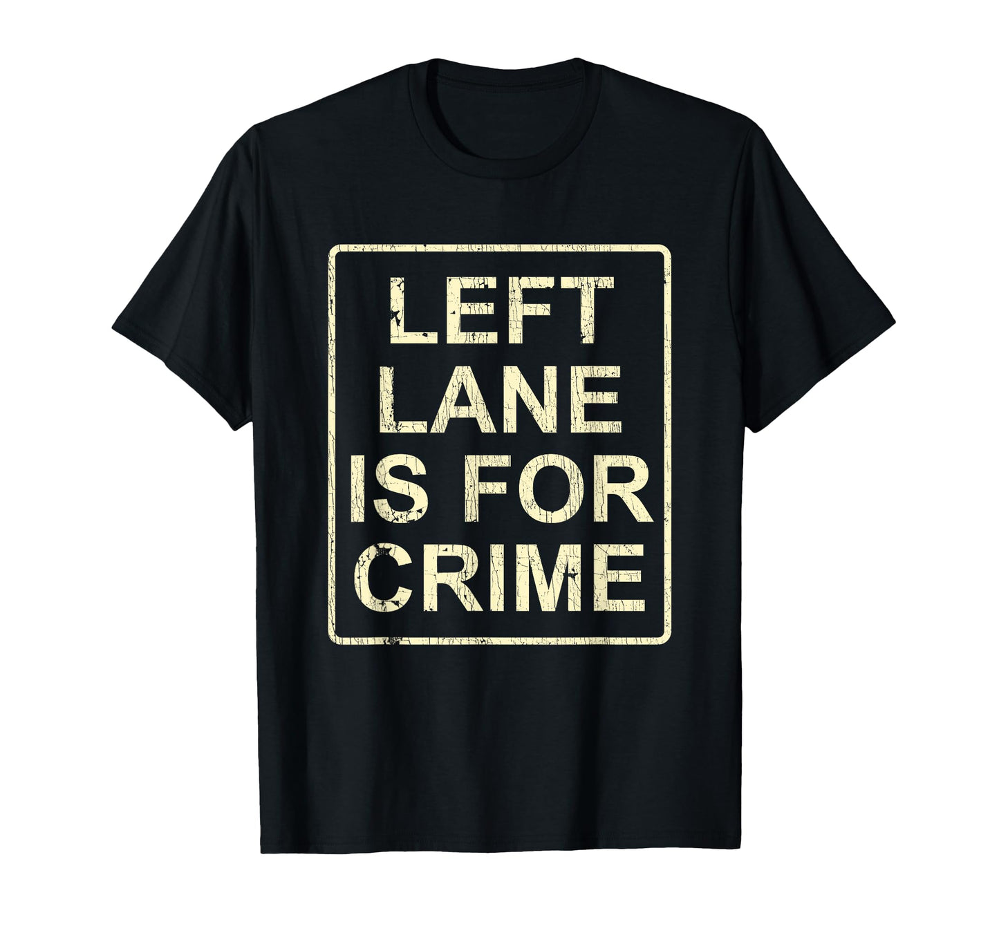 Left Lane Is For Crime Drive Fast Funny Quote T-Shirt