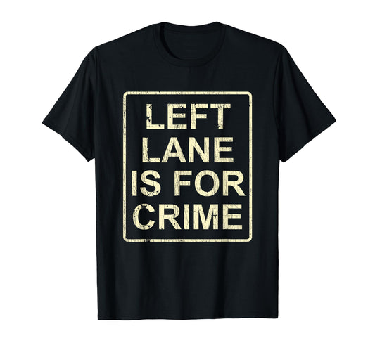 Left Lane Is For Crime Drive Fast Funny Quote T-Shirt