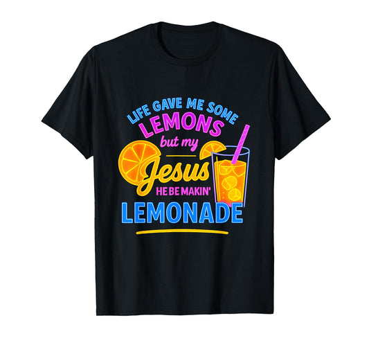 Life Gave Me Lemons But My Jesus He Be Making Lemonade T-Shirt