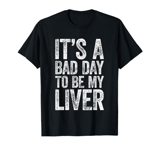 It's A Bad Day to Be My Liver Shirt Funny Men Women Drinking T-Shirt
