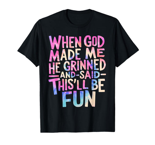 When God Made Me He Grinned and Said Funny Sarcastic Saying T-Shirt