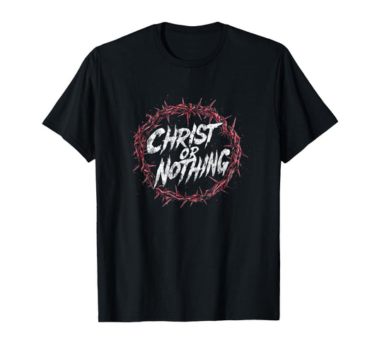 Christ or Nothing | Christian Thorn Crown Grunge Streetwear T-Shirt