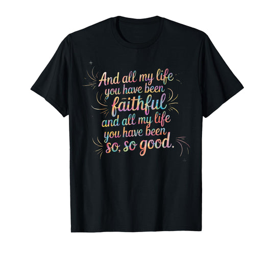 and All My Life You Have Been Faithful Christian Verse T-Shirt