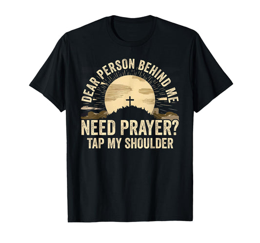 Dear Person Behind Me Need Prayer Tap My Shoulder Christian T-Shirt