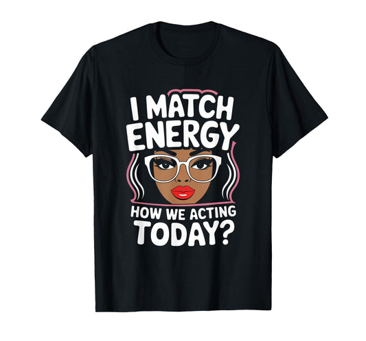 I Match Energy How We Acting Today Sarcasm Funny Vibes T-Shirt