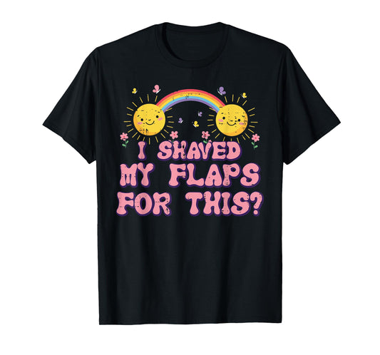 Inappropriate I Shaved My Flaps For This Humor Gag Men Women T-Shirt