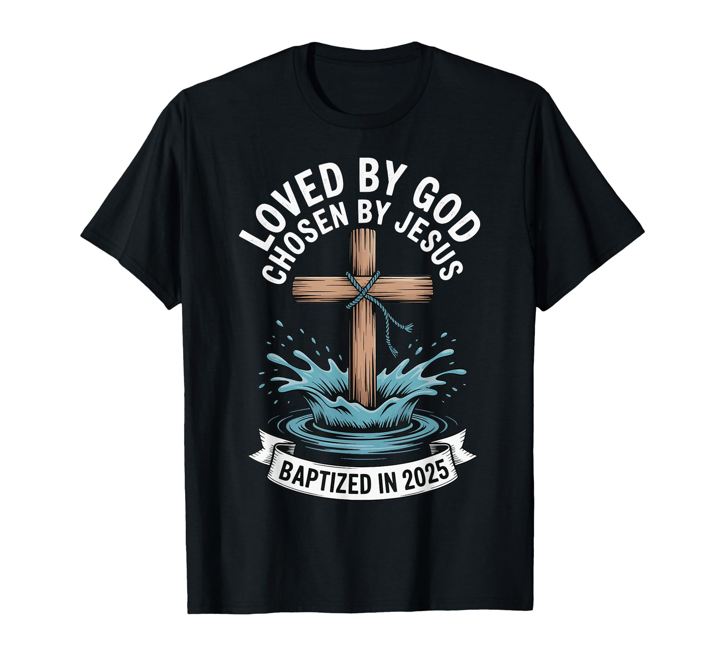 Loved By God Chosen By Jesus Baptized In 2025 T-Shirt