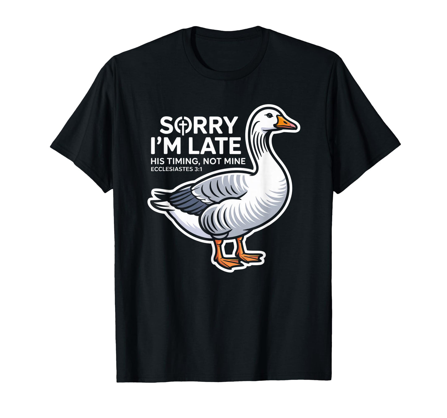Sorry I'm Late his Timing not Mine, Funny Christian Goose T-Shirt