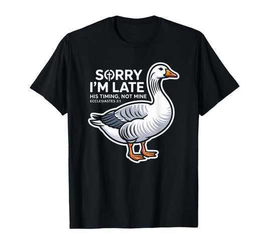 Sorry I'm Late his Timing not Mine, Funny Christian Goose T-Shirt