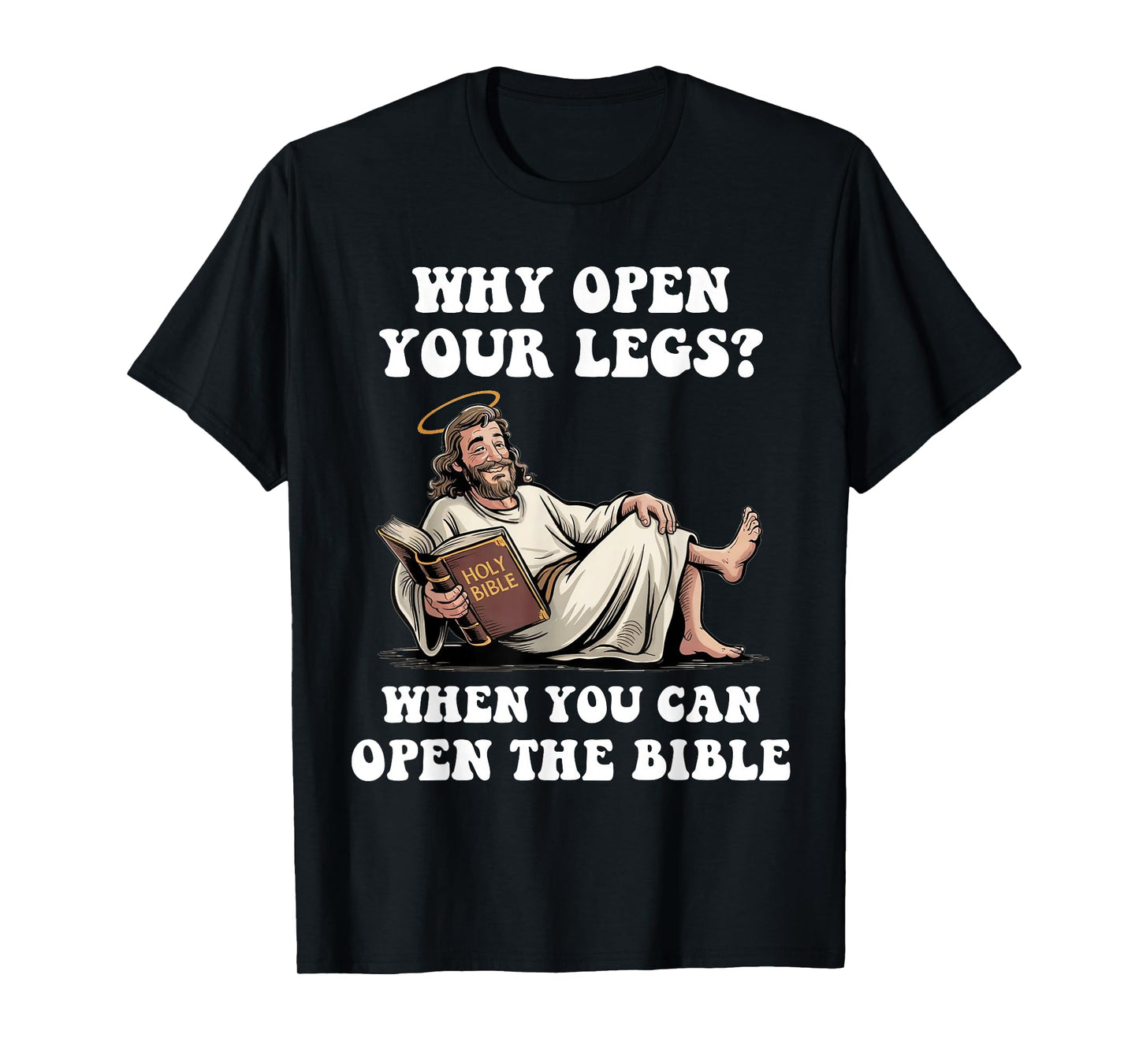 Why Open Your Legs? When You Can Open The Bible Funny Christ T-Shirt