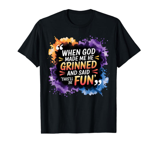 When God Made Me He Said This Will Be Fun, Funny Quote T-Shirt