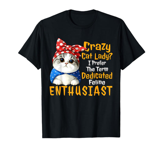 Crazy Cat Lady I Prefer The Term Dedicated Feline Enthusiast T-Shirt
