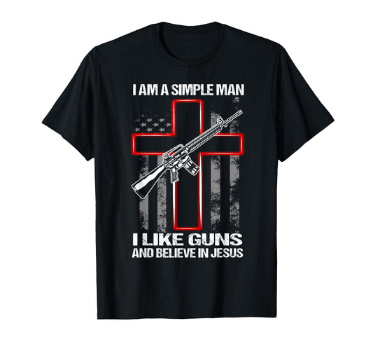 I Am A Simple Man I Like Guns And Believe In Jesus T-Shirt