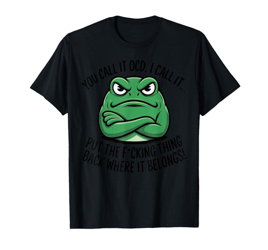 You Call It OCD I Call It Put The Fucking Thing Back Frog T-Shirt