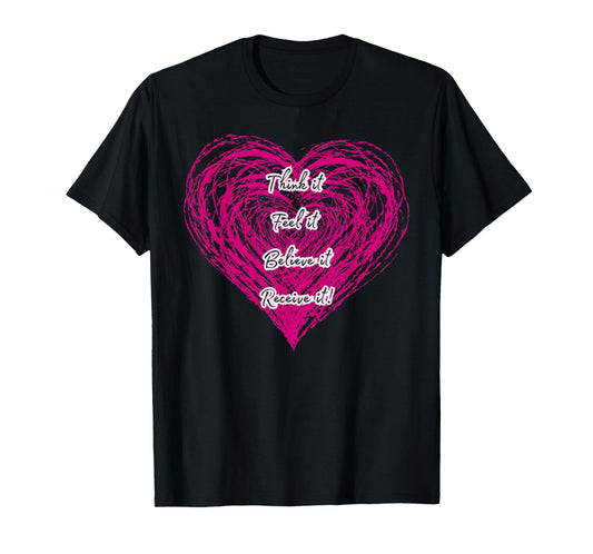 Manifestation Quote Think Feel Believe Receive Heart Energy T-Shirt