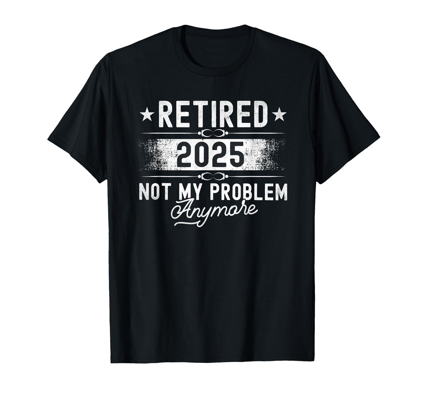 Retirement Retired 2025 Not My Problem Anymore funny Retires T-Shirt