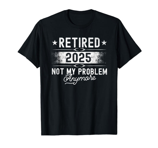 Retirement Retired 2025 Not My Problem Anymore funny Retires T-Shirt