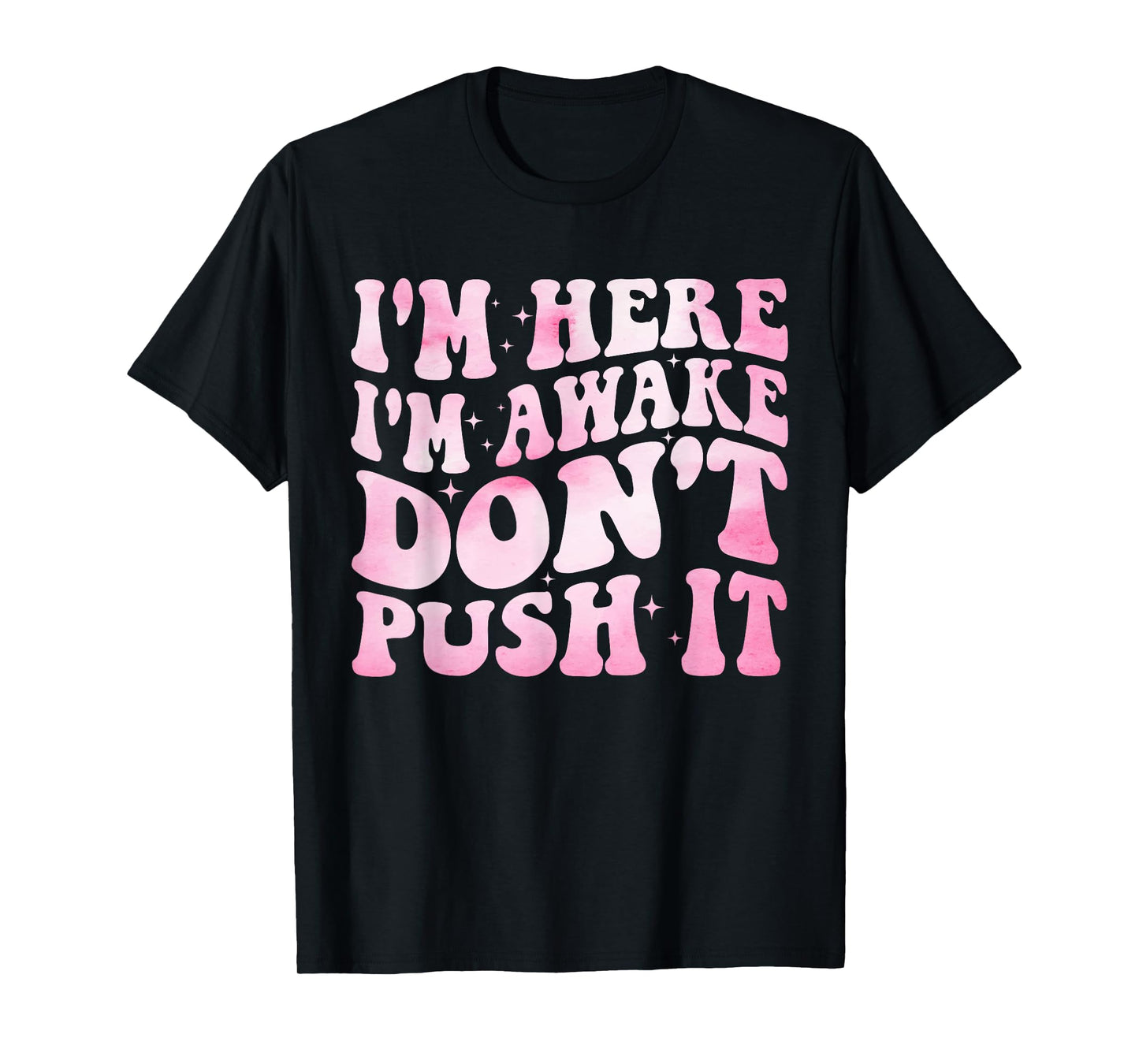 Groovy I’m Here I’m Awake Don’t Push It Funny Quote T-Shirt