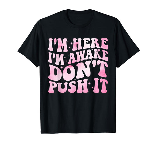 Groovy I’m Here I’m Awake Don’t Push It Funny Quote T-Shirt