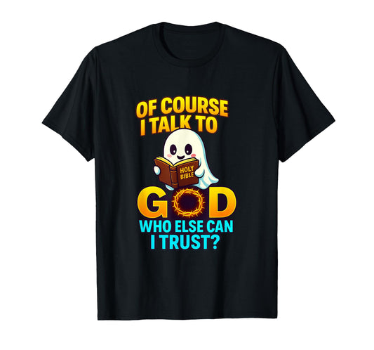 of Course I Talk to God Who Else Can I Trust Cartoon Ghost T-Shirt