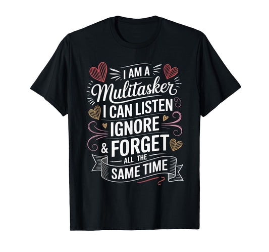 I Am A Multitasker I Can Listen Ignore & Forget Funny Saying T-Shirt