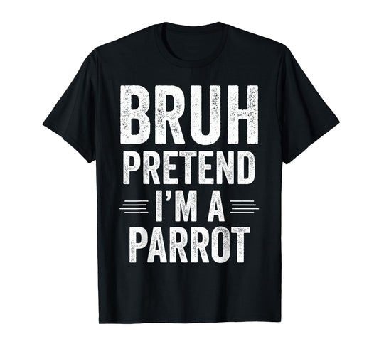 Parrot Costume Halloween Bruh Pretend I'm A Parrot Funny T-Shirt
