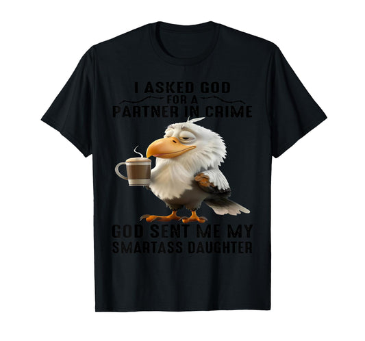 Cute Eagle I Asked God For A Partner In Crime God Sent Me T-Shirt